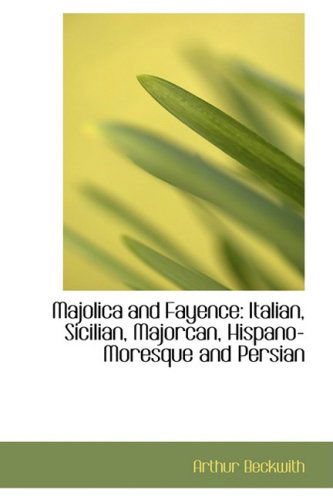 Cover for Arthur Beckwith · Majolica and Fayence: Italian, Sicilian, Majorcan, Hispano-moresque and Persian (Paperback Book) (2008)