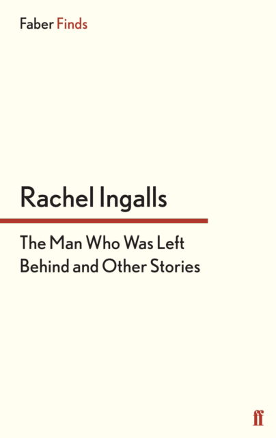 Cover for Rachel Ingalls · The Man Who Was Left Behind: And Other Stories (Paperback Book) [Main edition] (2013)