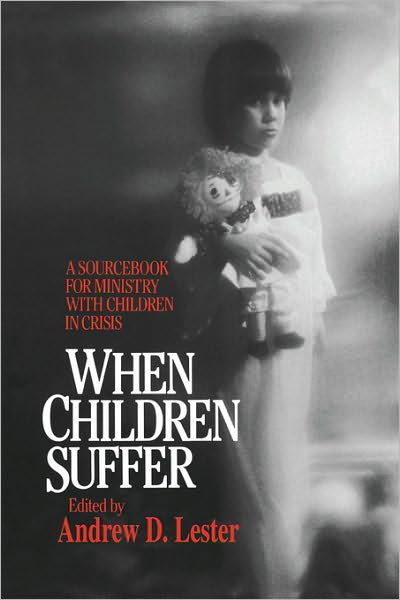 Cover for Andrew D. Lester · When Children Suffer: a Sourcebook for Ministry with Children in Crisis (Pocketbok) (1987)