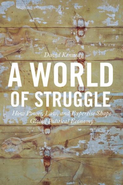 Cover for David Kennedy · A World of Struggle: How Power, Law, and Expertise Shape Global Political Economy (Hardcover Book) (2016)