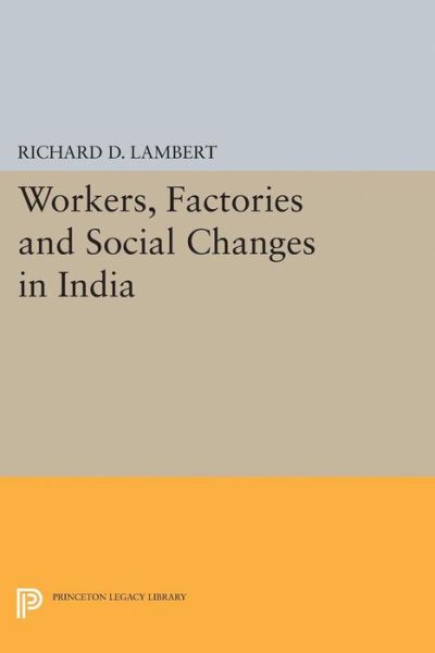 Cover for Richard D. Lambert · Workers, Factories and Social Changes in India - Princeton Legacy Library (Hardcover Book) (2017)