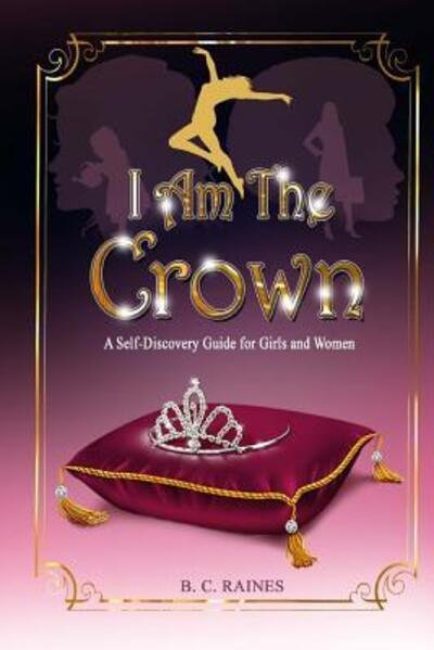 Cover for B C Raines · I Am The Crown : A Self-Discovery Guide for Girls and Women (Paperback Bog) (2018)