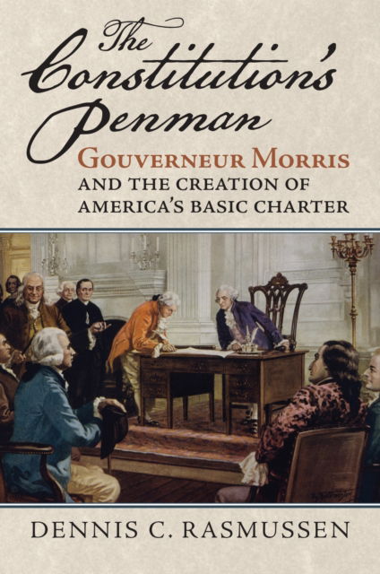 Cover for Dennis C. Rasmussen · The Constitution's Penman: Gouverneur Morris and the Creation of America's Basic Charter - American Political Thought (Paperback Book) (2025)