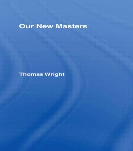 Cover for Thomas Wright · Our New Masters (Hardcover Book) [New issue of 1873 edition] (1969)