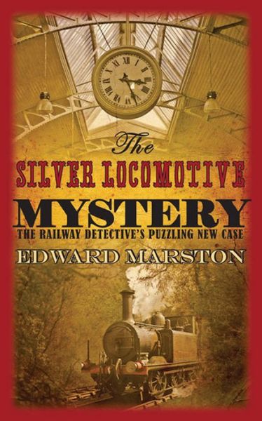 Cover for Edward Marston · The Silver Locomotive Mystery: The bestselling Victorian mystery series - Railway Detective (Paperback Book) (2010)