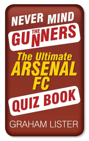 Cover for Graham Lister · Never Mind the Gunners: The Ultimate Arsenal Quiz Book (Paperback Book) (2013)