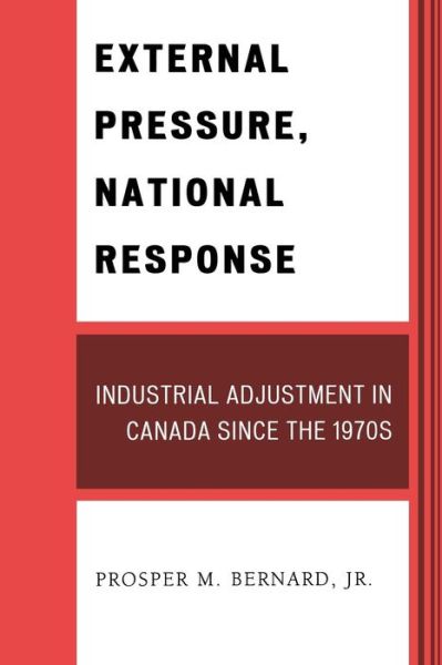 Cover for Prosper M. Bernard · External Pressure, National Response: Industrial Adjustment in Canada since the 1970s (Paperback Book) (2009)