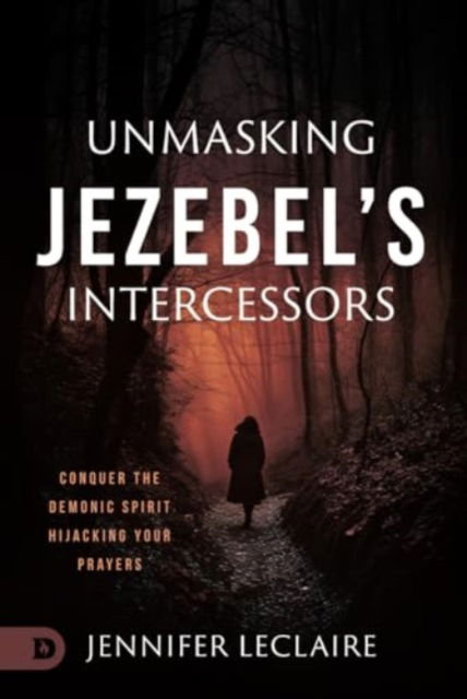 Unmasking Jezebel's Intercessors : Conquer the Demonic Spirit Hijacking Your Prayers - Jennifer LeClaire - Books - Destiny Image Incorporated - 9780768482782 - April 2, 2024