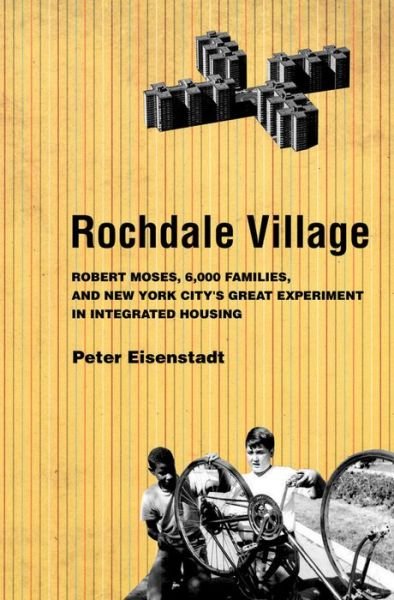 Cover for Peter Eisenstadt · Rochdale Village: Robert Moses, 6,000 Families, and New York City's Great Experiment in Integrated Housing - American Institutions and Society (Hardcover Book) (2010)