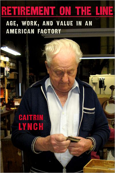 Cover for Caitrin Lynch · Retirement on the Line: Age, Work, and Value in an American Factory (Taschenbuch) (2012)