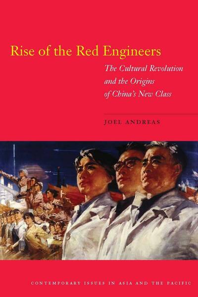 Rise of the Red Engineers: The Cultural Revolution and the Origins of China's New Class - Contemporary Issues in Asia and the Pacific - Joel Andreas - Books - Stanford University Press - 9780804760782 - March 10, 2009