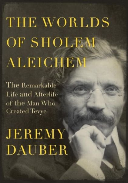 The Worlds of Sholem Aleichem: The Remarkable Life and Afterlife of the Man Who Created Tevye - Jewish Encounters Series - Jeremy Dauber - Libros - Schocken Books - 9780805242782 - 8 de octubre de 2013