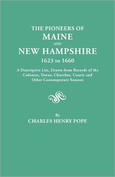 The Pioneers of Maine and New Hampshire, 1623 to 1660. a Descriptive List, Drawn from Records of the Colonies, Towns, Churches, Courts and Other Conte - Charles Henry Pope - Books - Clearfield - 9780806302782 - March 26, 2011