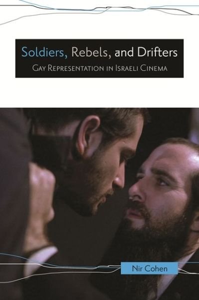 Cover for Nir Cohen · Soldiers, Rebels, and Drifters: Gay Representation in Israeli Cinema - Contemporary Approaches to Film and Media Series (Taschenbuch) (2011)