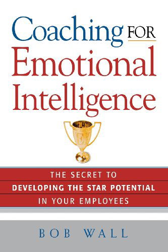 Coaching for Emotional Intelligence: the Secret to Developing the Star Potential in Your Employees - Bob Wall - Książki - AMACOM - 9780814433782 - 27 października 2006