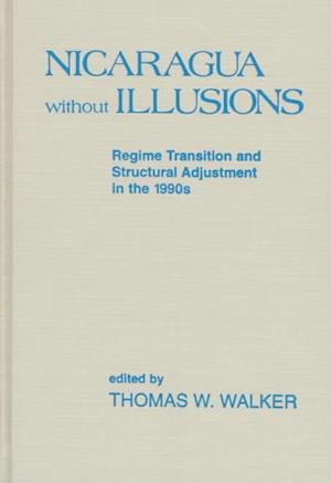 Cover for Thomas W. Walker · Nicaragua Without Illusions: Regime Transition and Structural Adjustment in the 1990s (Latin American Silhouettes) - Latin American Silhouettes (Gebundenes Buch) (1997)