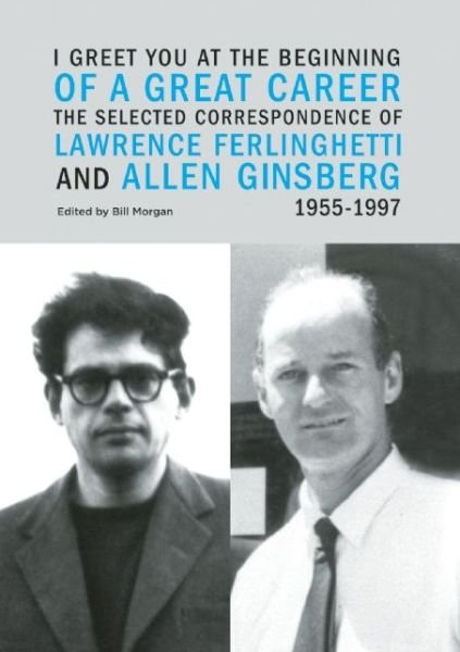 Cover for Lawrence Ferlinghetti · I Greet You at the Beginning of a Great Career: the Selected Correspondence of Lawrence Ferlinghetti and Allen Ginsberg, 1955-1997 (Pocketbok) (2015)
