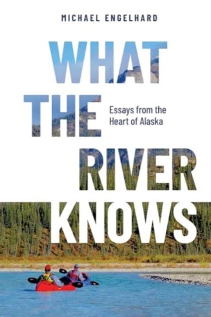 Cover for Michael Engelhard · What the River Knows: Essays from the Heart of Alaska (Taschenbuch) (2024)