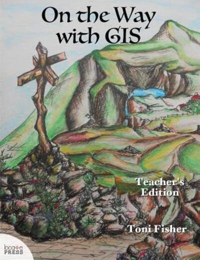 On the Way with GIS: Teacher's Edition - Toni Fisher - Livres - Locate Press - 9780989421782 - 5 février 2018