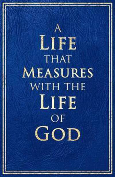 A Life That Measures with the Life of God - Camron R Schofield - Books - Eternal Realities - 9780994199782 - June 17, 2015