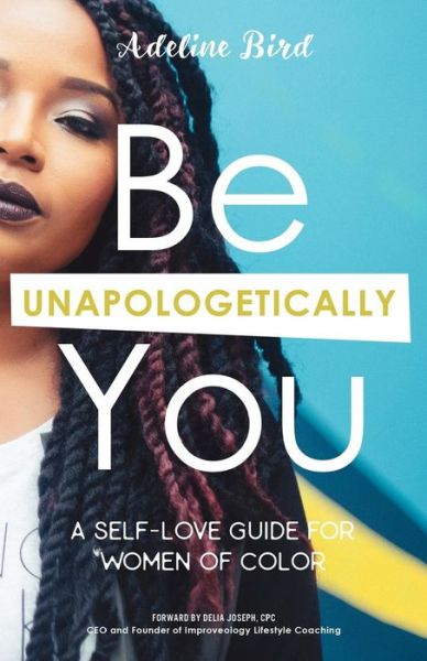 Cover for Adeline Bird · Be Unapologetically You : A Self Love Guide for Women of Color (Paperback Book) (2016)