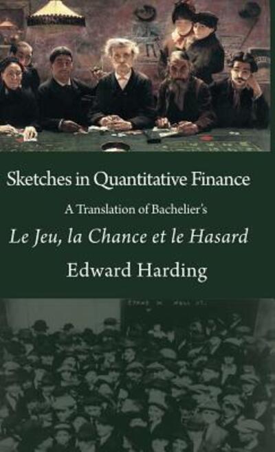 Cover for Harding Edward · Sketches in Quantitative Finance A Translation of Bachelier's Le Jeu, la Chance et le Hasard (Hardcover Book) (2017)