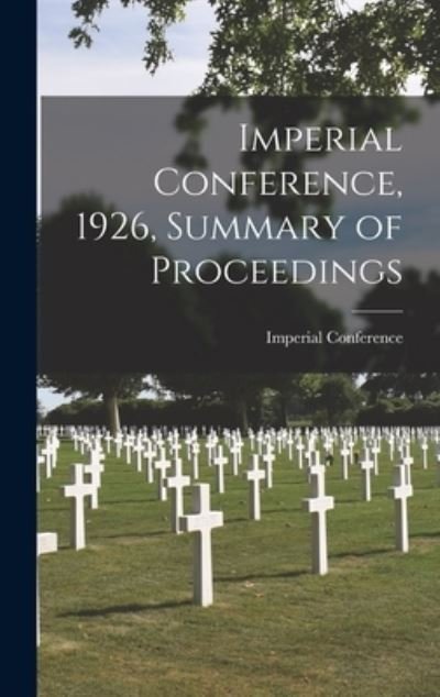 Cover for E Imperial Conference (1926 London · Imperial Conference, 1926, Summary of Proceedings (Inbunden Bok) (2021)