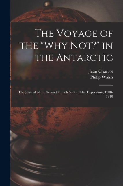 Cover for Jean 1867-1936 Charcot · The Voyage of the Why Not? in the Antarctic [microform] (Taschenbuch) (2021)