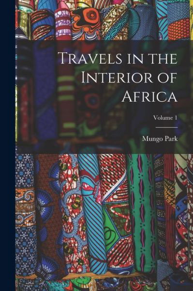 Cover for Mungo Park · Travels in the Interior of Africa; Volume 1 (Paperback Bog) (2022)