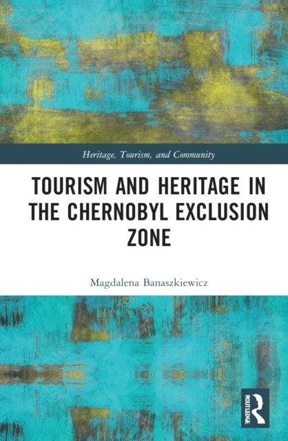 Tourism and Heritage in the Chornobyl Exclusion Zone - Heritage, Tourism, and Community - Banaszkiewicz, Magdalena (Institute of Intercultural Studies, Jagiellonian University in Krakow) - Boeken - Taylor & Francis Ltd - 9781032034782 - 28 september 2022