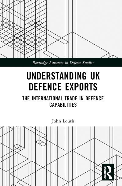 Cover for John Louth · Understanding UK Defence Exports: The International Trade in Defence Capabilities - Routledge Advances in Defence Studies (Innbunden bok) (2023)