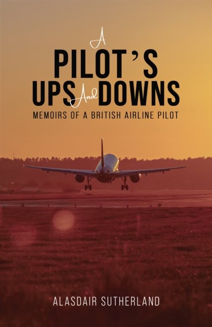 Alasdair Sutherland · A Pilot's Ups and Downs: Memoirs of a British Airline Pilot (Paperback Book) (2024)