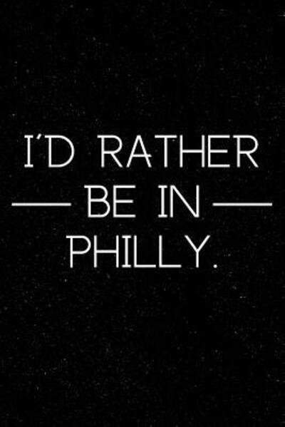 Cover for DP Productions · I'd Rather Be in Philly : Pennsylvania Gifts for Anyone Who Loves Philadelphia (Taschenbuch) (2019)