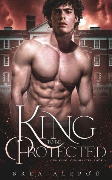 Cover for Brea Alepou · A King to be Protected: Gay Harem - Our King, Our Master (Paperback Book) (2019)