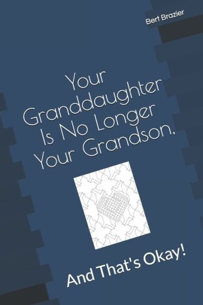 Cover for Bert Brazier · Your Granddaughter Is No Longer Your Grandson, And That?s Okay! (Taschenbuch) (2019)