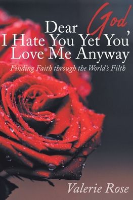 Cover for Valerie Rose · Dear God, I Hate You Yet You Love Me Anyway : Finding Faith through the World's Filth (Paperback Bog) (2019)