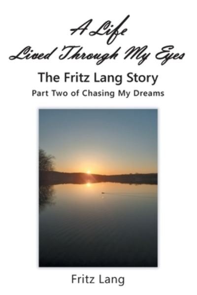 Life Lived Through My Eyes : The Fritz Lang Story - Fritz Lang - Kirjat - Christian Faith Publishing - 9781098065782 - tiistai 8. kesäkuuta 2021