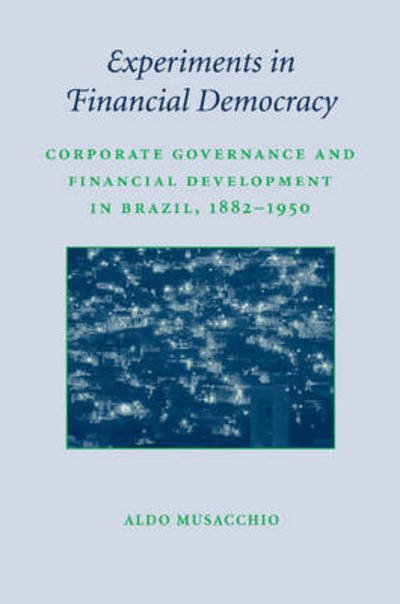 Cover for Musacchio, Aldo (Harvard Business School) · Experiments in Financial Democracy: Corporate Governance and Financial Development in Brazil, 1882–1950 - Studies in Macroeconomic History (Taschenbuch) (2015)