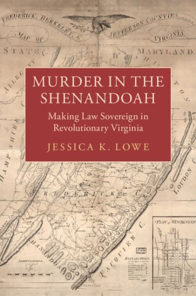 Cover for Lowe, Jessica K. (University of Virginia) · Murder in the Shenandoah: Making Law Sovereign in Revolutionary Virginia - Studies in Legal History (Hardcover Book) (2019)