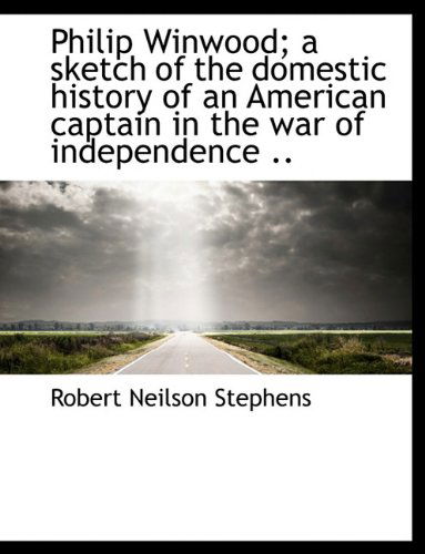 Cover for Robert Neilson Stephens · Philip Winwood; a Sketch of the Domestic History of an American Captain in the War of Independence . (Hardcover Book) (2009)