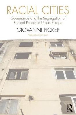 Cover for Picker, Giovanni (Central European University, Hungary) · Racial Cities: Governance and the Segregation of Romani People in Urban Europe - Routledge Advances in Sociology (Hardcover Book) (2017)