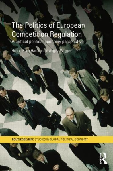 Cover for Hubert Buch-Hansen · The Politics of European Competition Regulation: A Critical Political Economy Perspective - RIPE Series in Global Political Economy (Paperback Book) (2015)