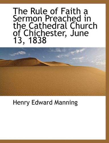 Cover for Henry Edward Manning · The Rule of Faith a Sermon Preached in the Cathedral Church of Chichester, June 13, 1838 (Hardcover Book) (2010)