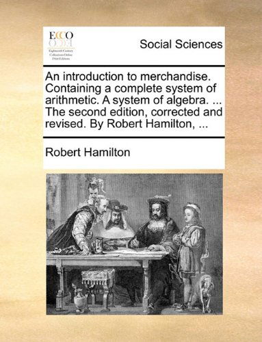 Cover for Robert Hamilton · An Introduction to Merchandise. Containing a Complete System of Arithmetic. a System of Algebra. ... the Second Edition, Corrected and Revised. by Robert Hamilton, ... (Paperback Book) (2010)