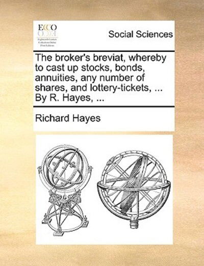 Cover for Richard Hayes · The Broker's Breviat, Whereby to Cast Up Stocks, Bonds, Annuities, Any Number of Shares, and Lottery-tickets, ... by R. Hayes, ... (Pocketbok) (2010)