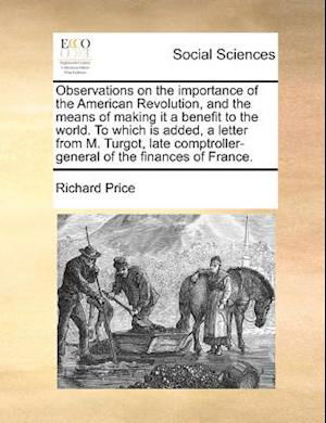 Cover for Richard Price · Observations on the Importance of the American Revolution, and the Means of Making It a Benefit to the World. to Which is Added, a Letter from M. Turg (Paperback Book) (2010)