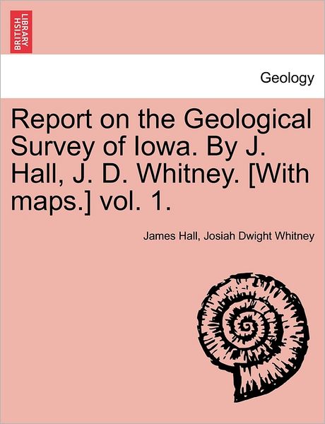 Cover for James Hall · Report on the Geological Survey of Iowa. by J. Hall, J. D. Whitney. [with Maps.] Vol. 1. (Paperback Book) (2011)