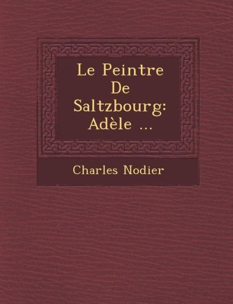 Cover for Charles Nodier · Le Peintre De Saltzbourg: Adele ... (Paperback Book) (2012)