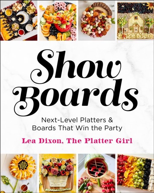 Cover for Lea Dixon · Show Boards: Next-Level Platters &amp; Boards That Win the Party (Hardcover bog) (2024)