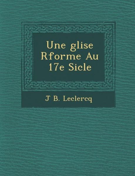 Cover for J B. Leclercq · Une Glise Rforme Au 17e Sicle (Paperback Book) [French edition] (2012)